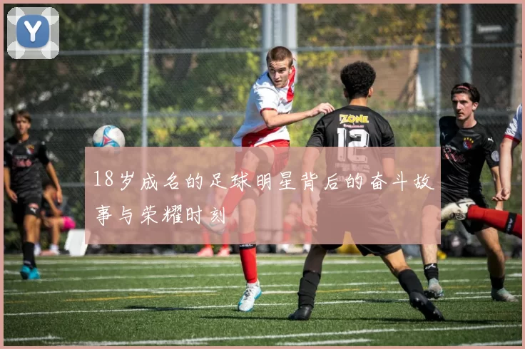 18岁成名的足球明星背后的奋斗故事与荣耀时刻