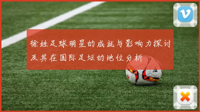 徐姓足球明星的成就与影响力探讨及其在国际足坛的地位分析