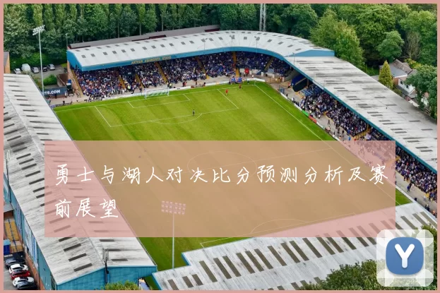 勇士与湖人对决比分预测分析及赛前展望
