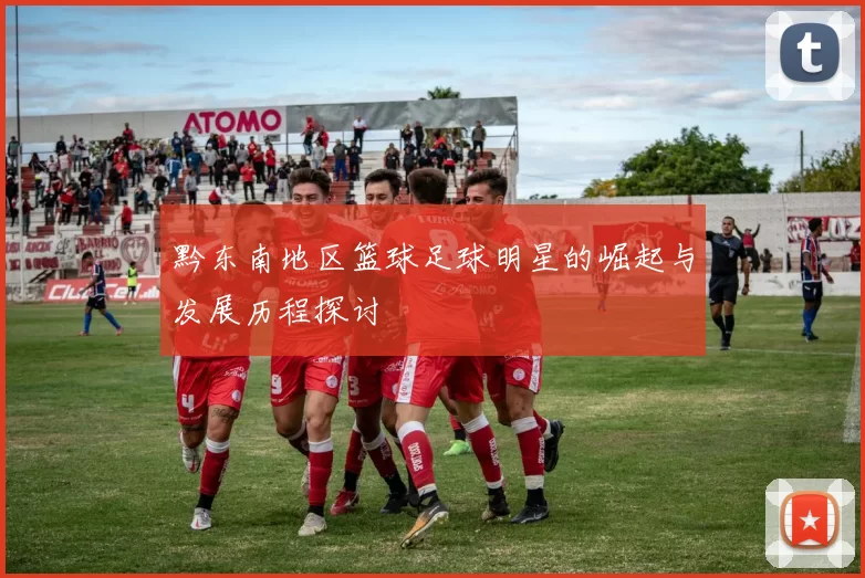 黔东南地区篮球足球明星的崛起与发展历程探讨