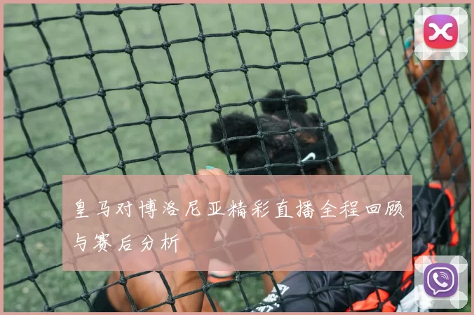 皇马对博洛尼亚精彩直播全程回顾与赛后分析