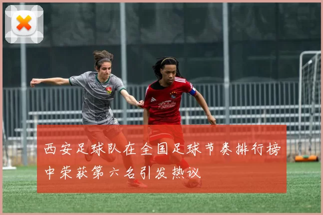 西安足球队在全国足球节奏排行榜中荣获第六名引发热议