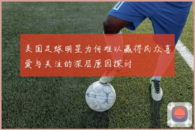 美国足球明星为何难以赢得民众喜爱与关注的深层原因探讨