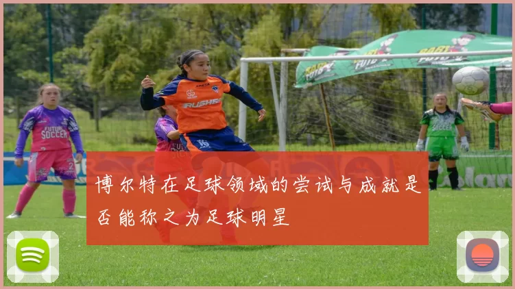博尔特在足球领域的尝试与成就是否能称之为足球明星